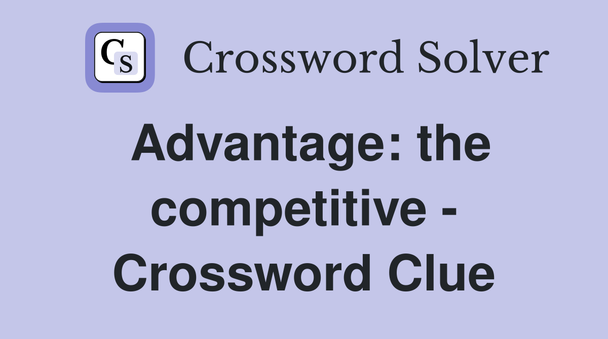 Advantage: the competitive - Crossword Clue