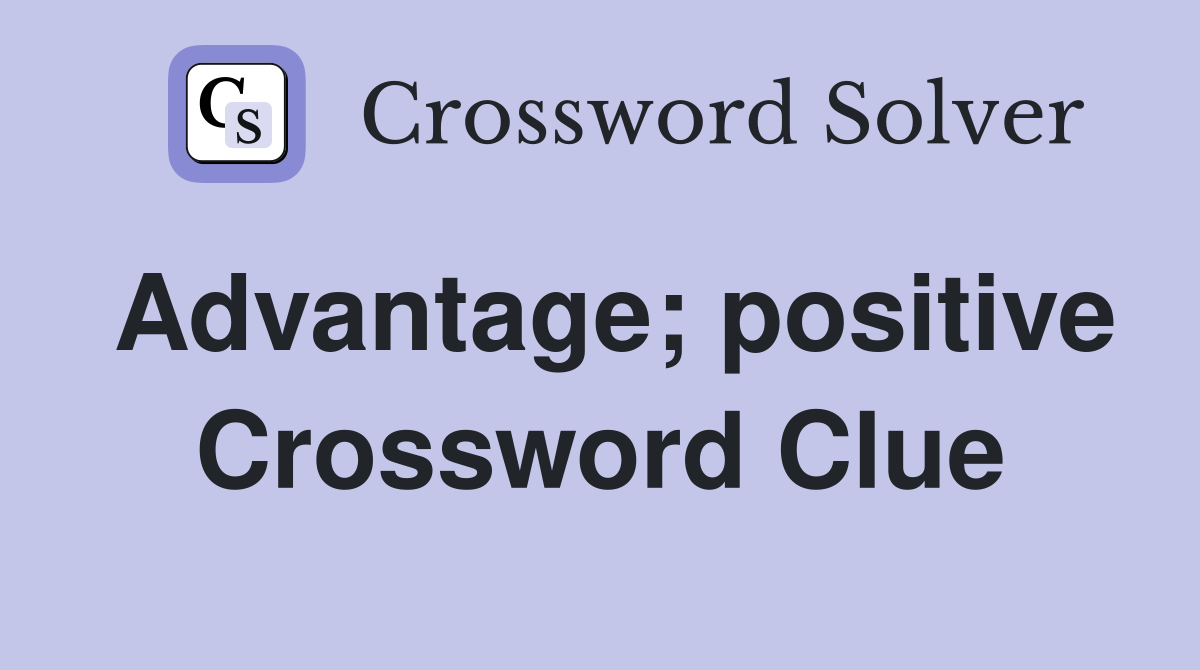 Advantage; positive Crossword Clue