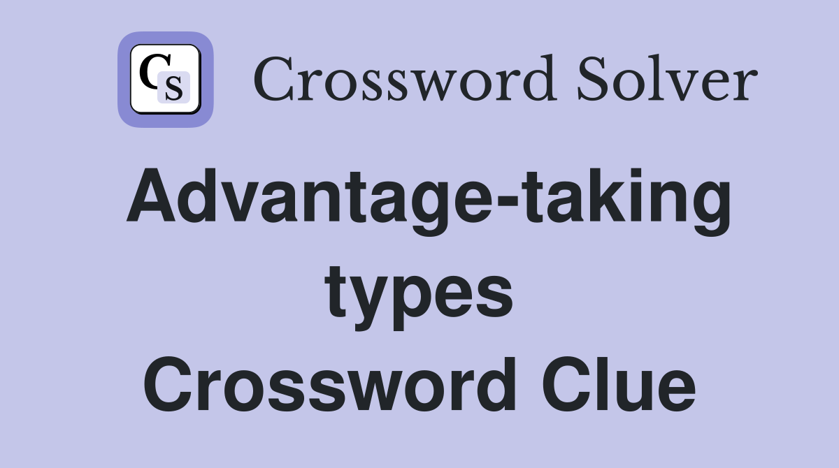 Advantage-taking types Crossword Clue