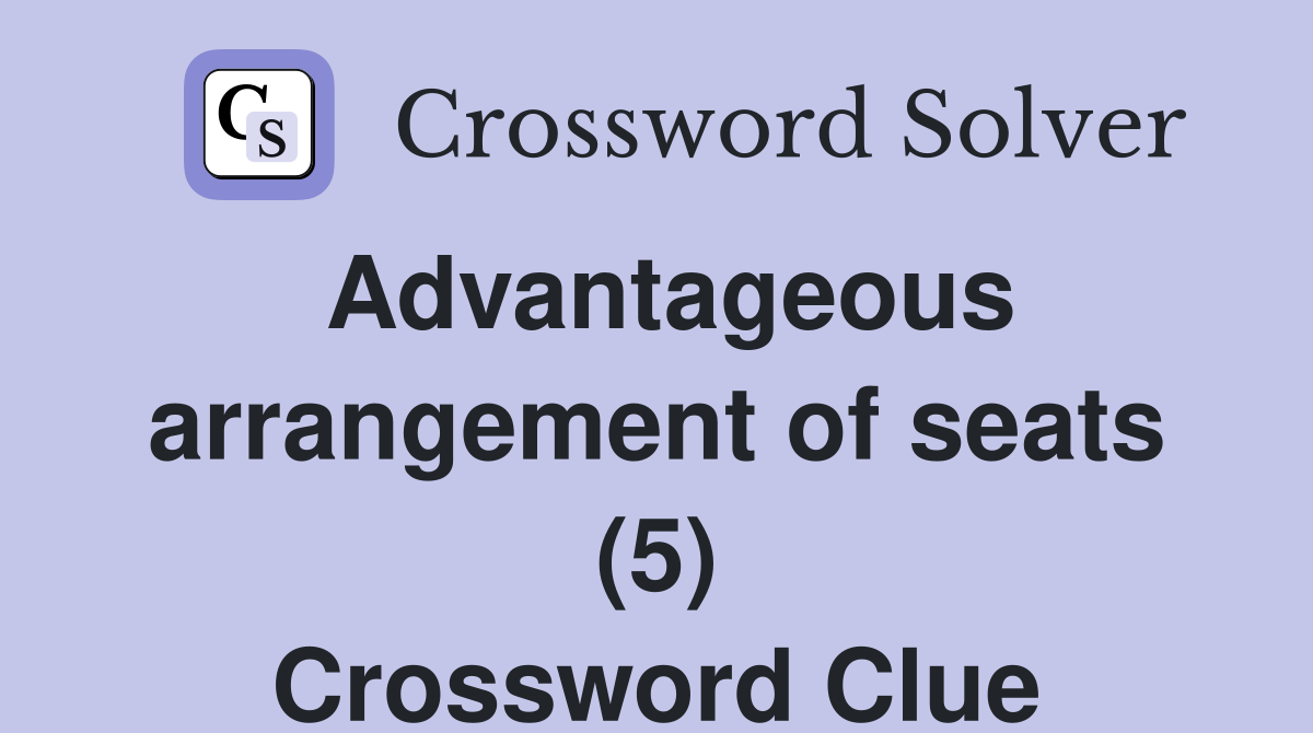 Advantageous arrangement of seats (5) Crossword Clue