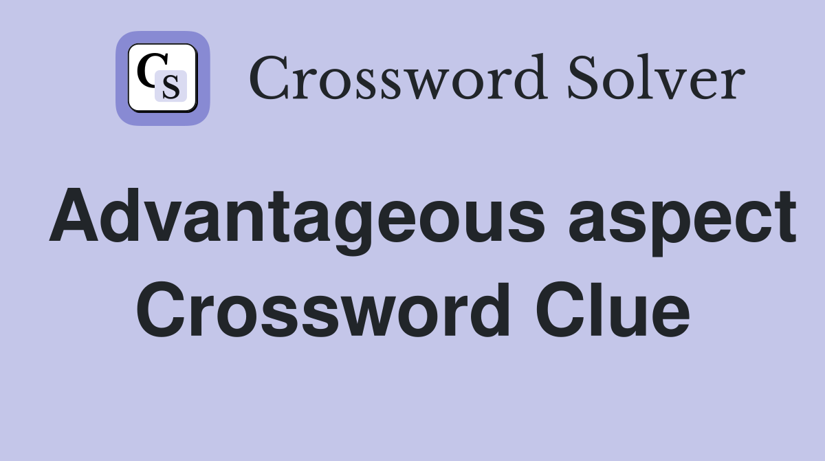 Advantageous aspect Crossword Clue