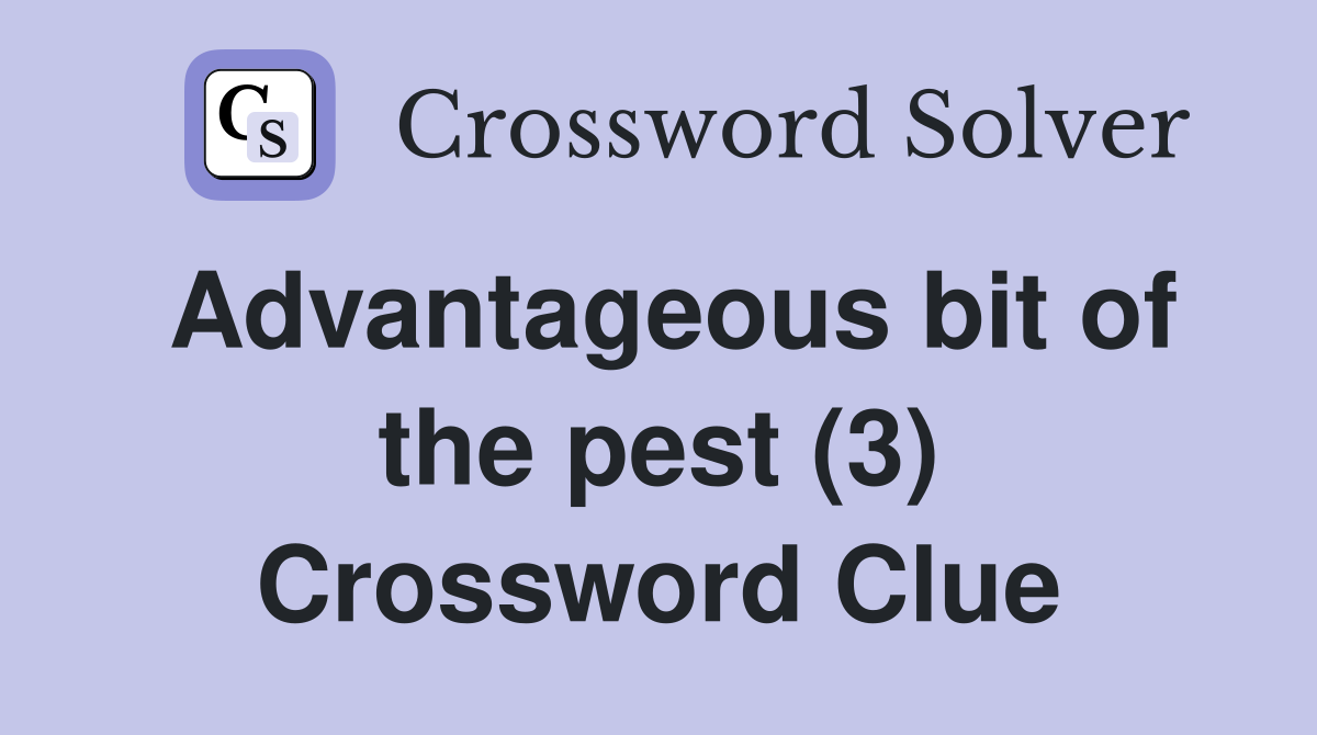 Advantageous bit of the pest (3) Crossword Clue