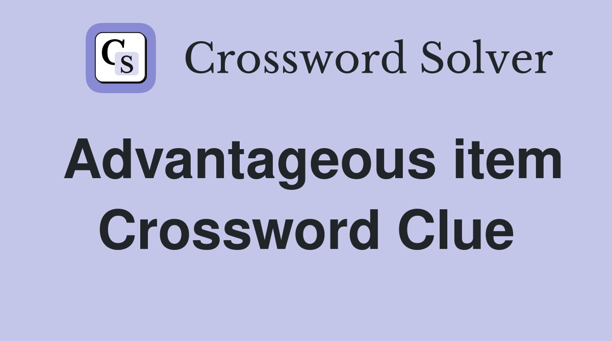 Advantageous item Crossword Clue