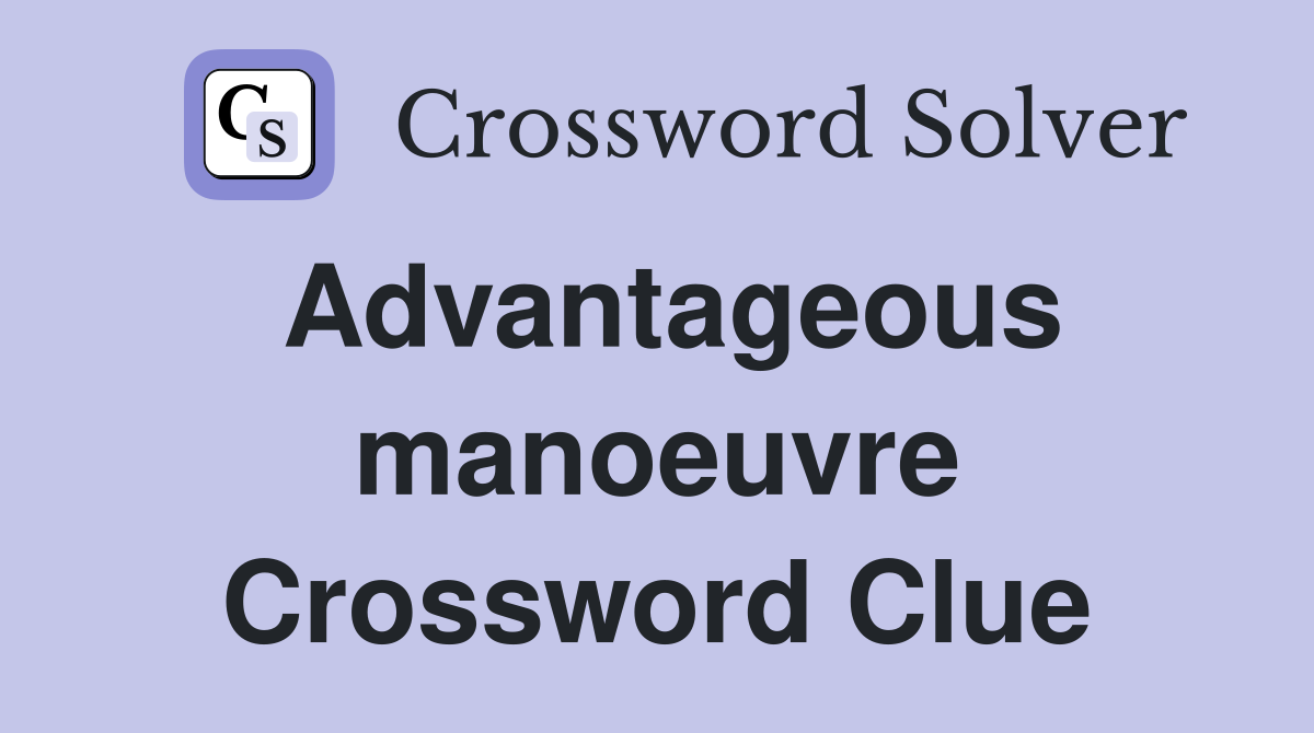 Advantageous manoeuvre Crossword Clue