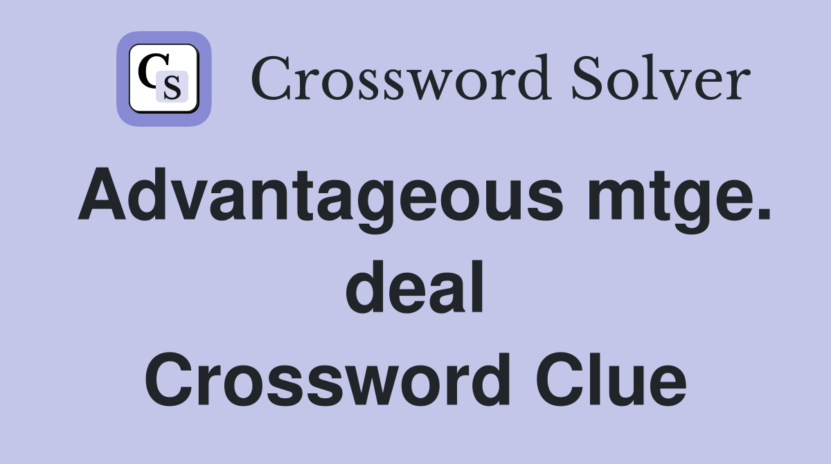 Advantageous mtge. deal Crossword Clue