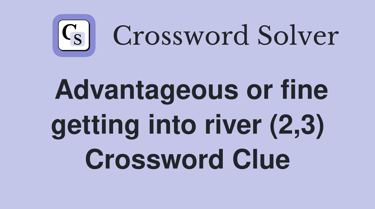 Advantageous or fine getting into river (2,3) Crossword Clue