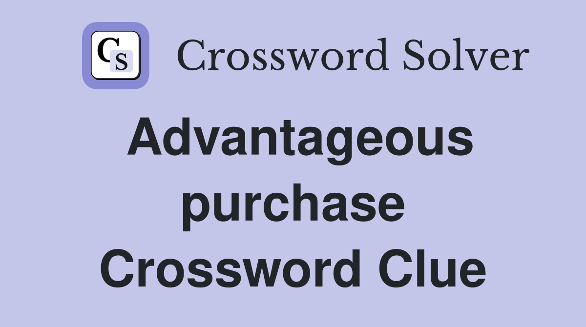 Advantageous purchase Crossword Clue