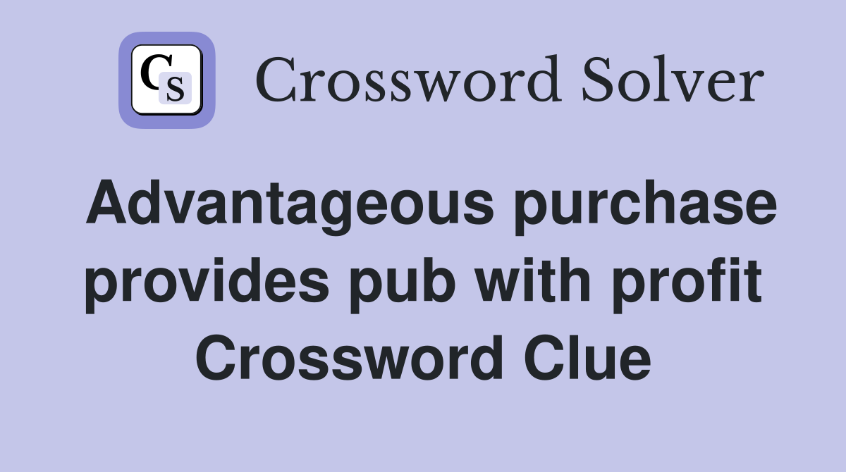 Advantageous purchase provides pub with profit Crossword Clue