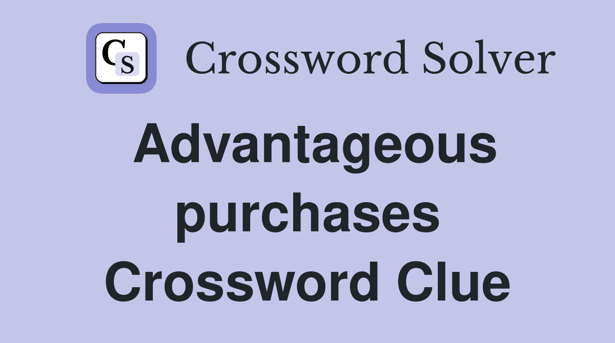 Advantageous purchases Crossword Clue