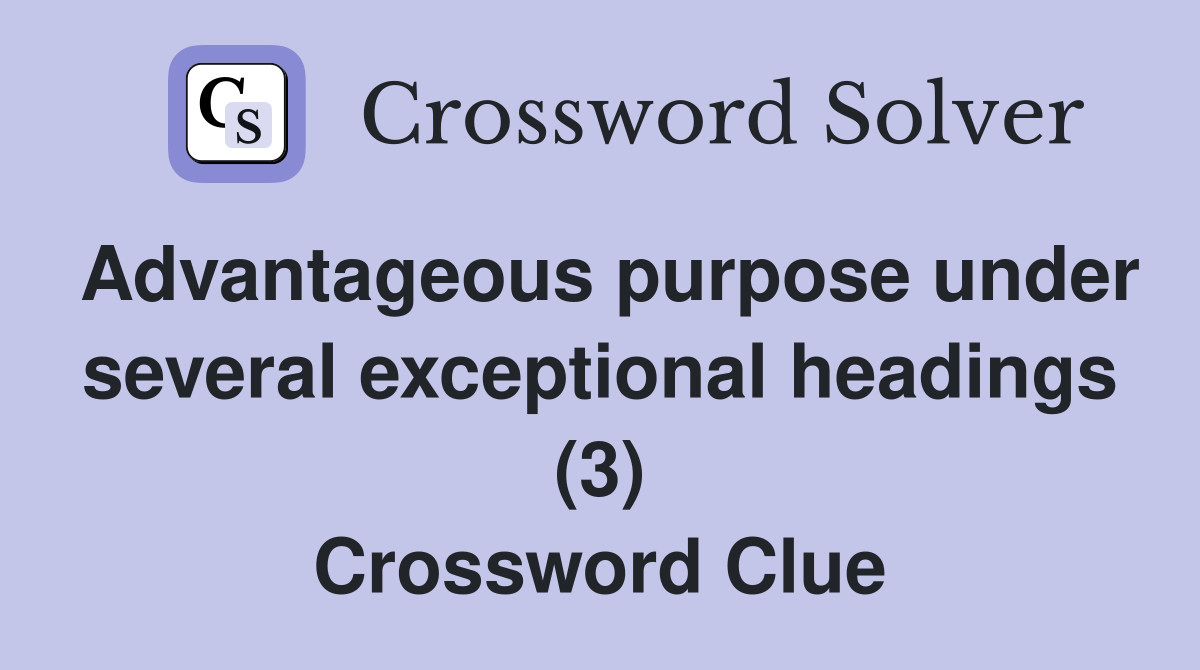 Advantageous purpose under several exceptional headings (3) Crossword Clue