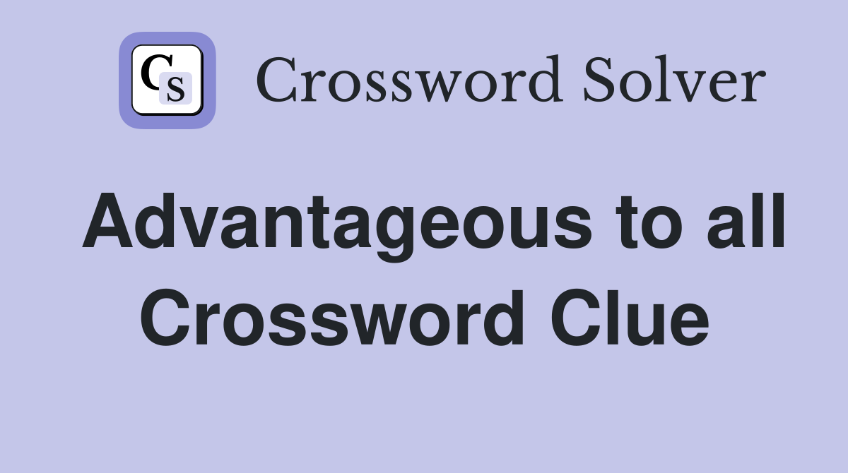 Advantageous to all Crossword Clue