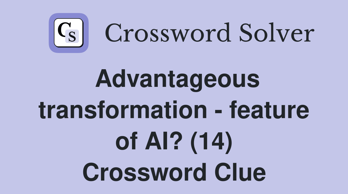 Advantageous transformation - feature of AI? (14) Crossword Clue