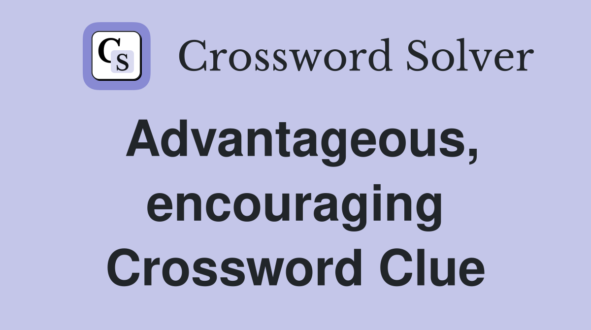 Advantageous, encouraging Crossword Clue