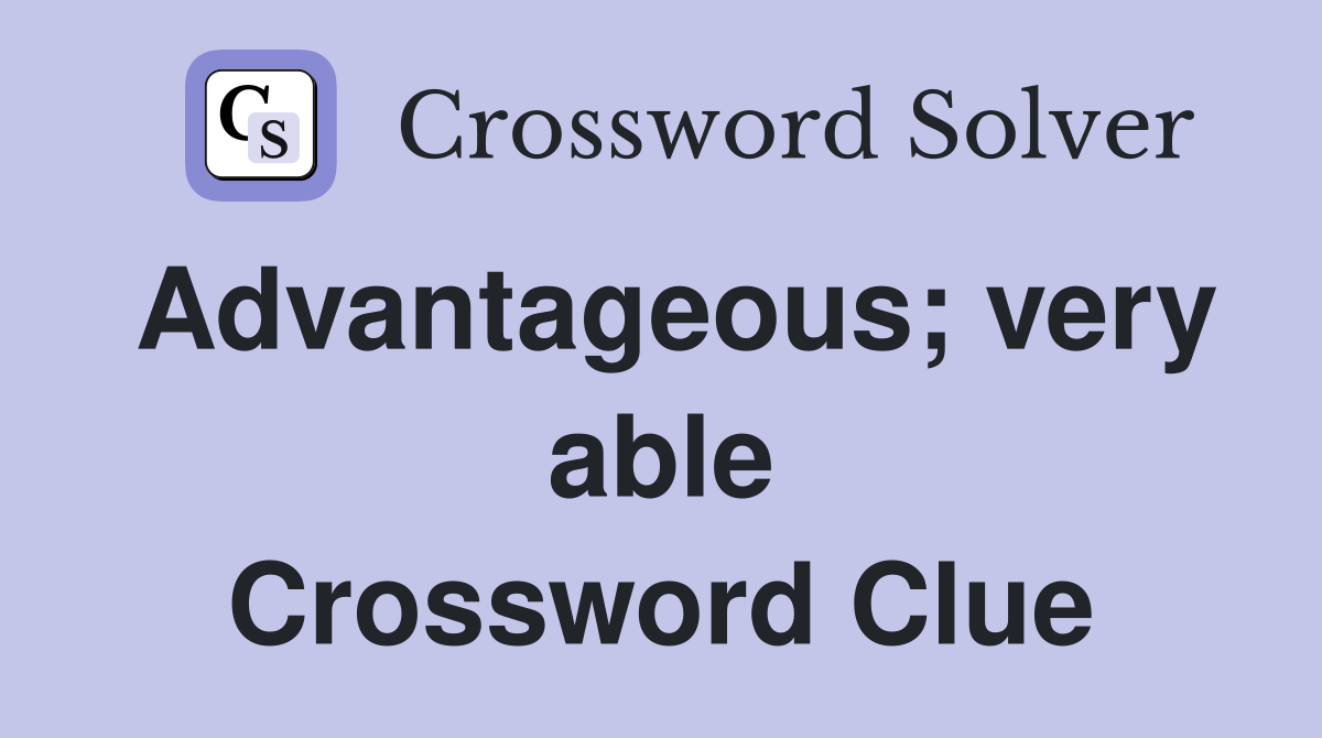 Advantageous; very able Crossword Clue