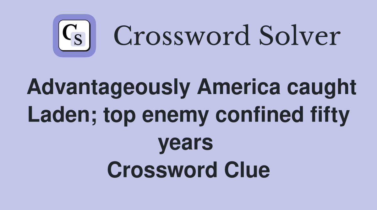 Advantageously America caught Laden; top enemy confined fifty years  Crossword Clue
