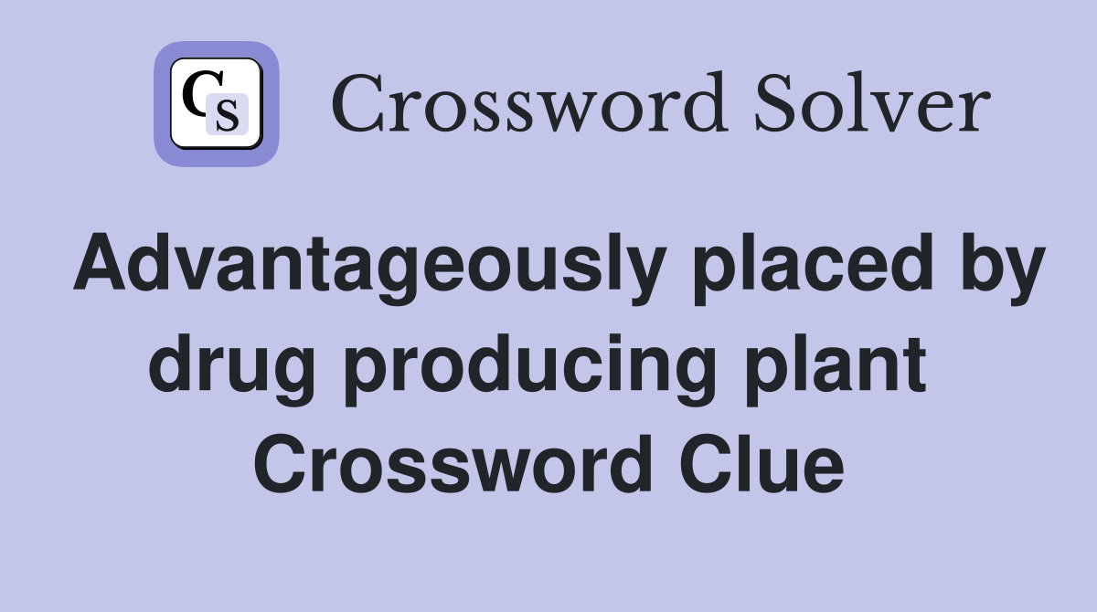 Advantageously placed by drug producing plant  Crossword Clue