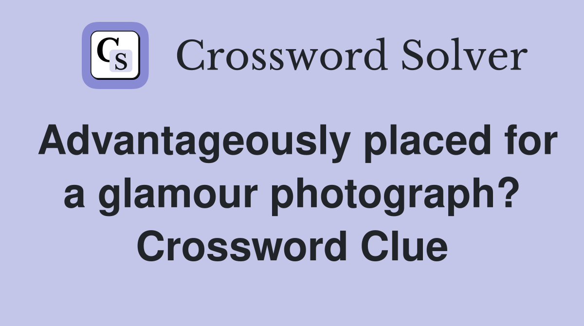 Advantageously placed for a glamour photograph? Crossword Clue