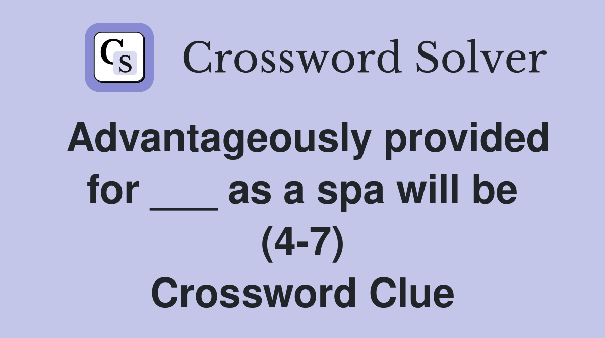Advantageously provided for ___ as a spa will be (4-7) Crossword Clue