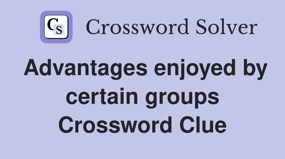 Advantages enjoyed by certain groups Crossword Clue
