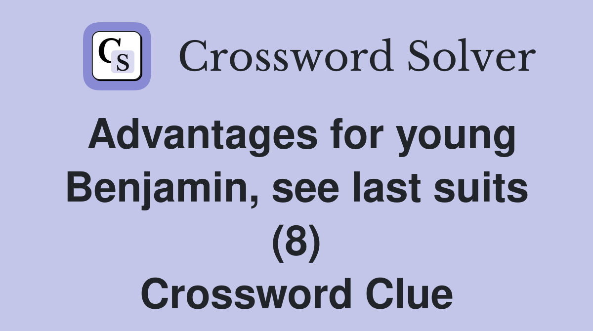 Advantages for young Benjamin, see last suits (8) Crossword Clue