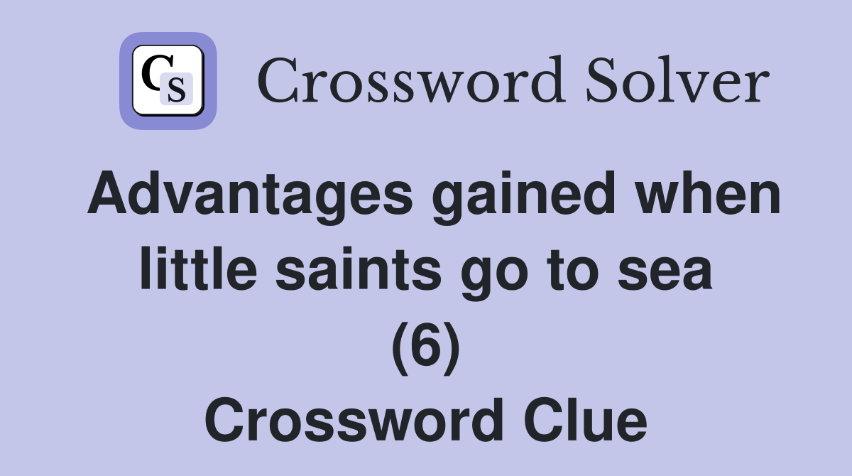 Advantages gained when little saints go to sea (6) Crossword Clue