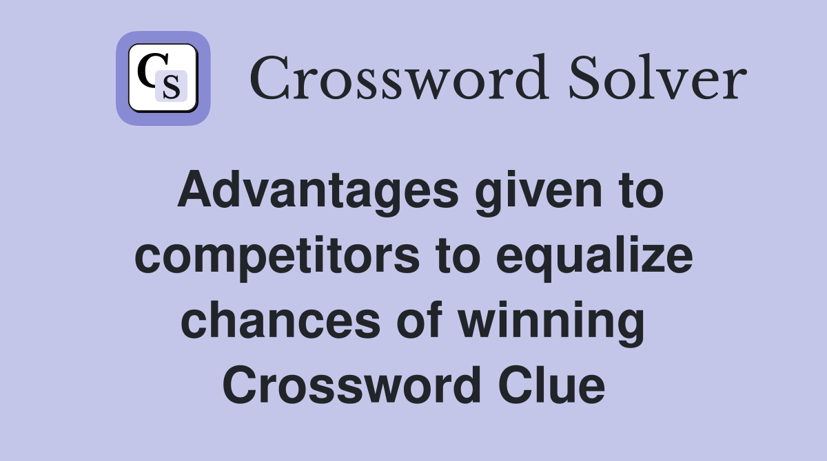 Advantages given to competitors to equalize chances of winning Crossword Clue