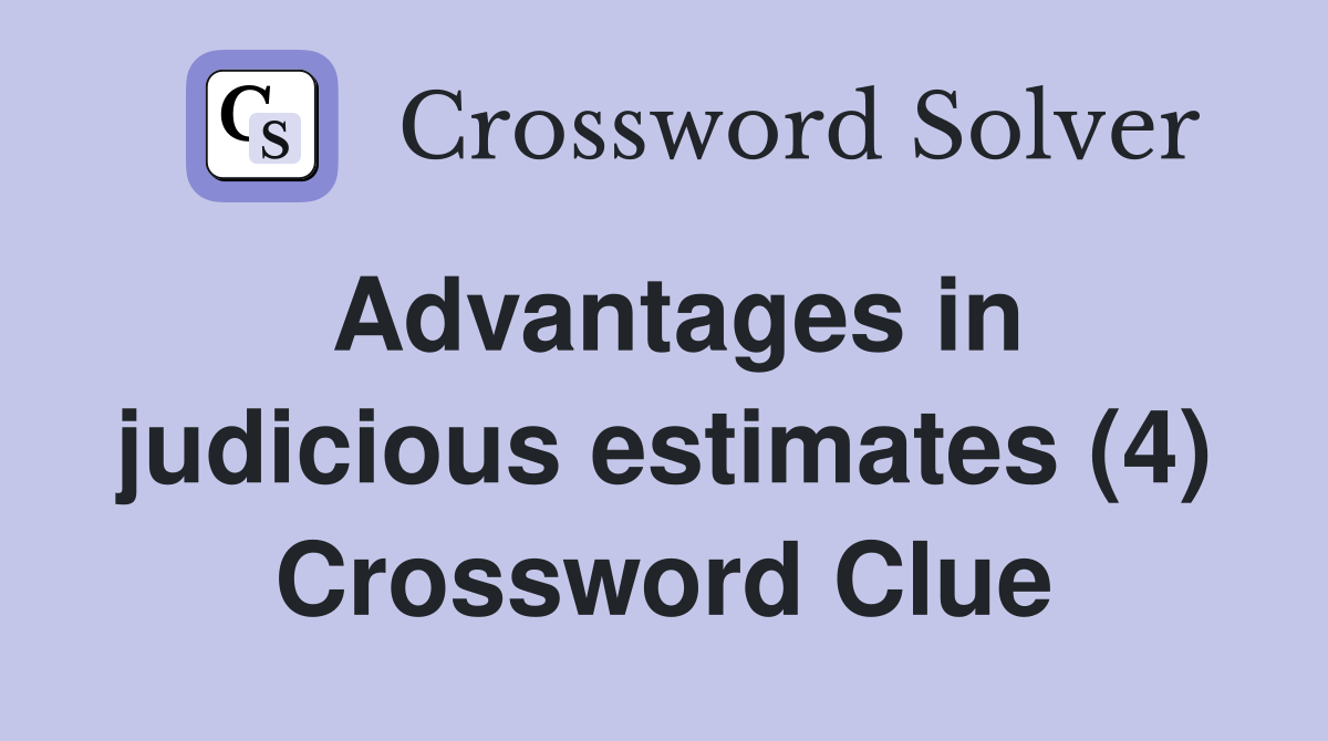 Advantages in judicious estimates (4) Crossword Clue