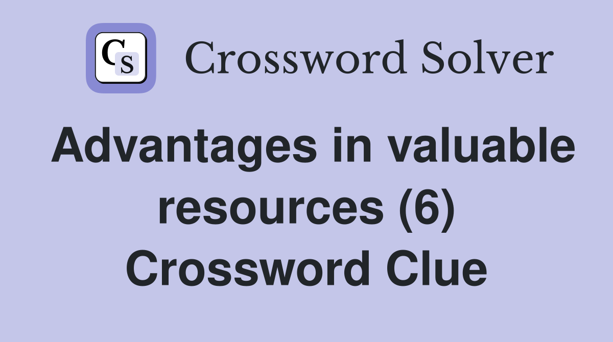 Advantages in valuable resources (6) Crossword Clue