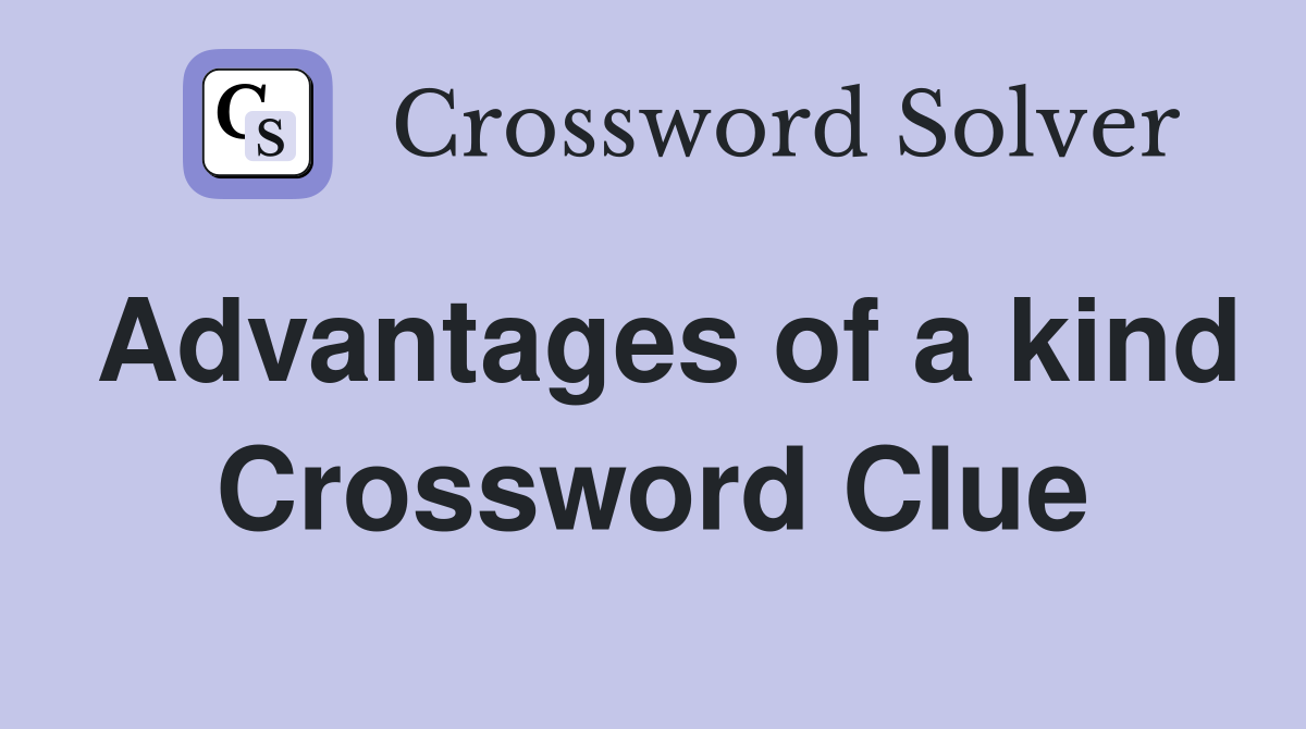 Advantages of a kind Crossword Clue