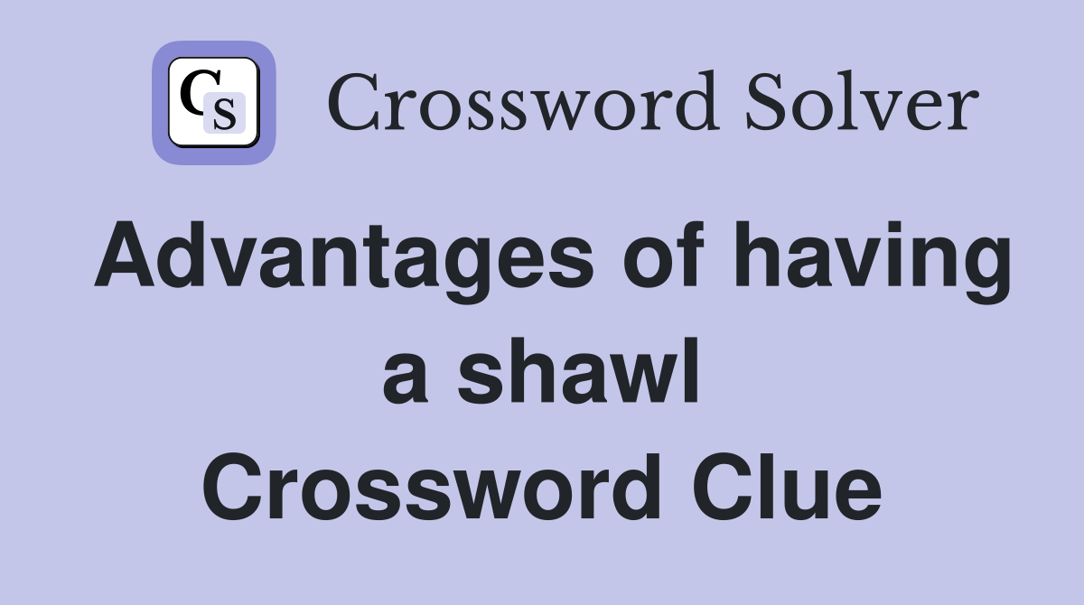 Advantages of having a shawl Crossword Clue