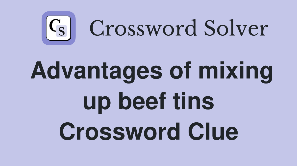 Advantages of mixing up beef tins Crossword Clue
