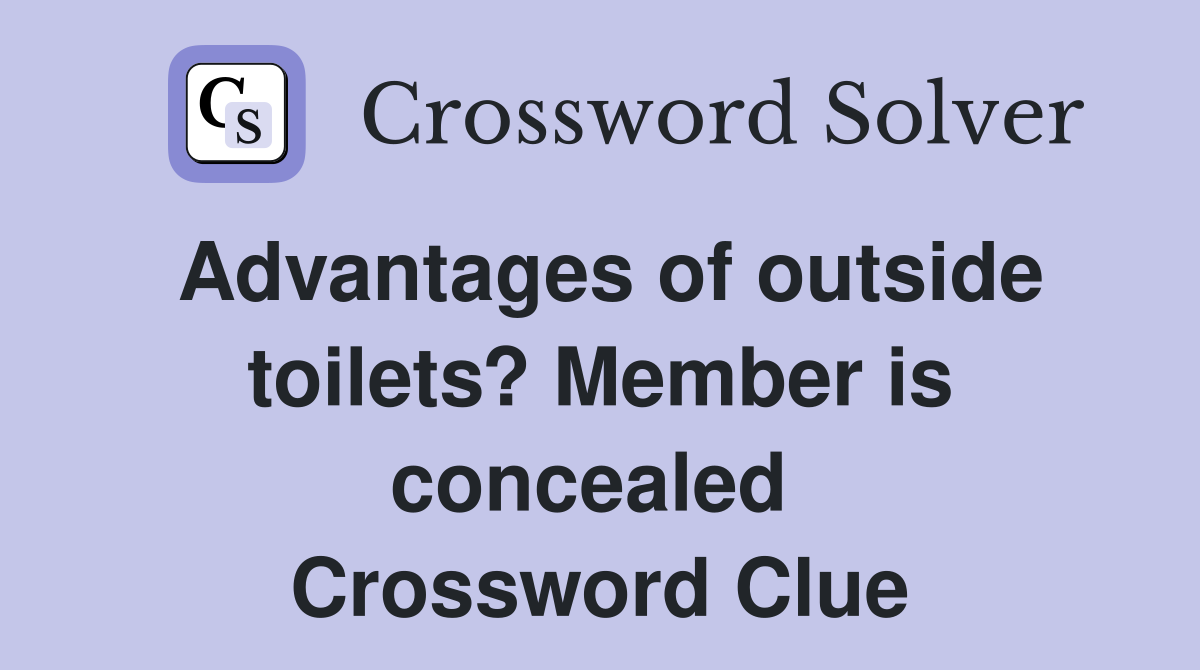 Advantages of outside toilets? Member is concealed  Crossword Clue
