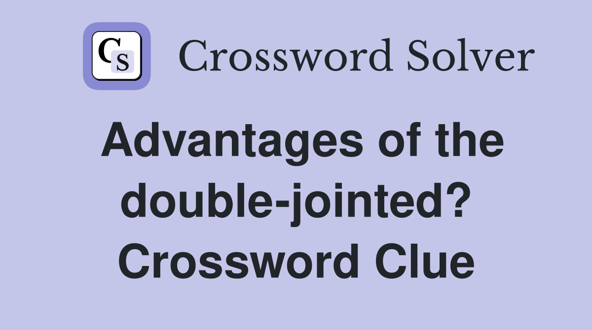 Advantages of the double-jointed? Crossword Clue