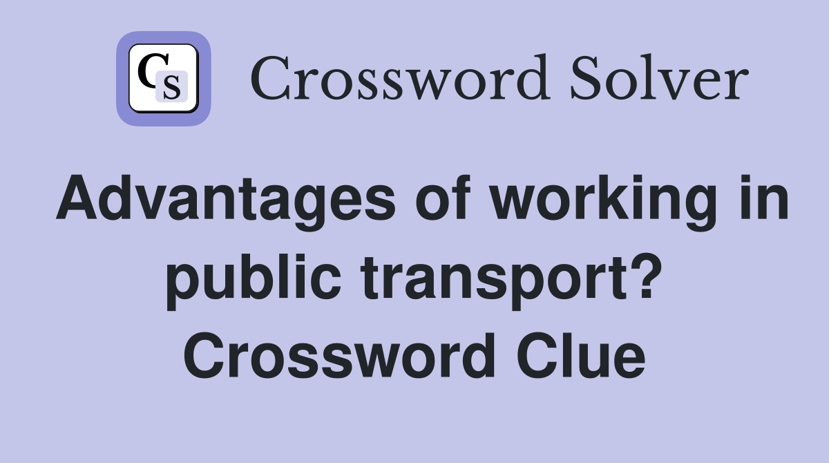 Advantages of working in public transport? Crossword Clue