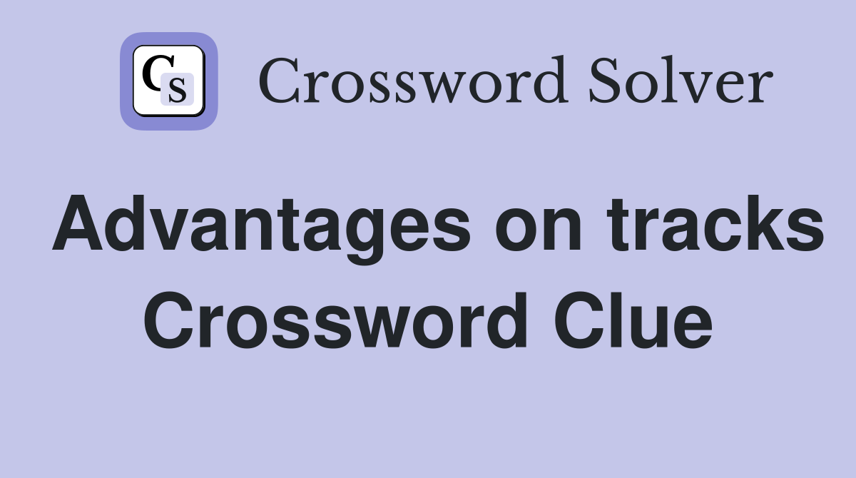 Advantages on tracks Crossword Clue