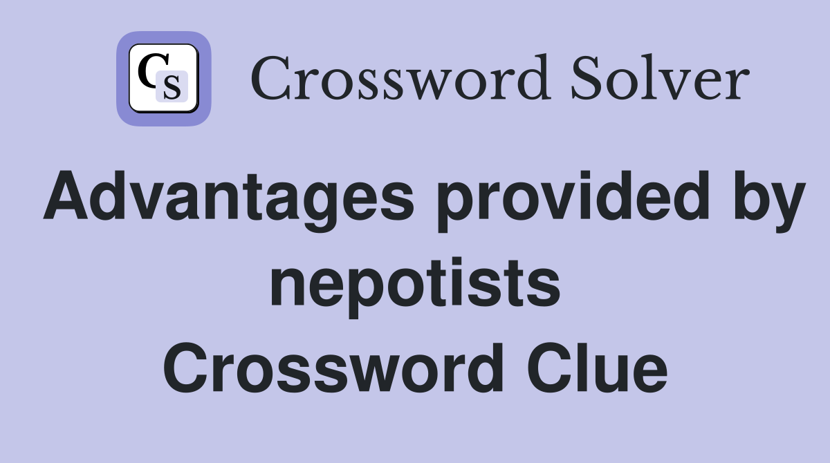Advantages provided by nepotists Crossword Clue