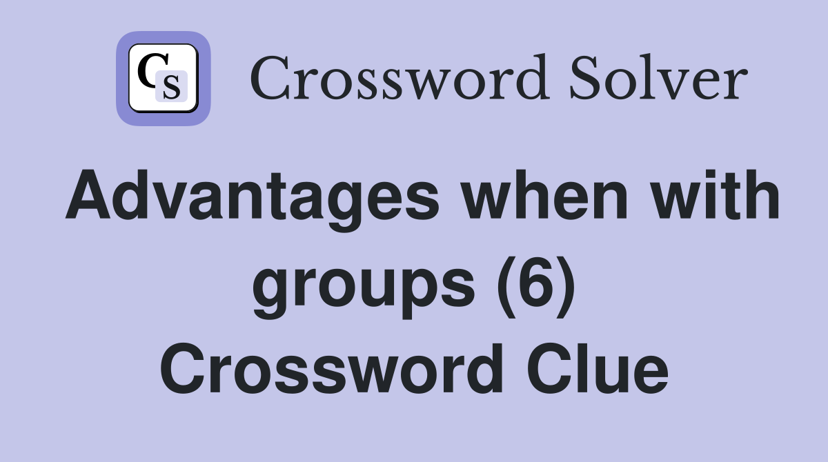 Advantages when with groups (6) Crossword Clue