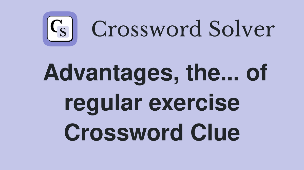 Advantages, the... of regular exercise Crossword Clue