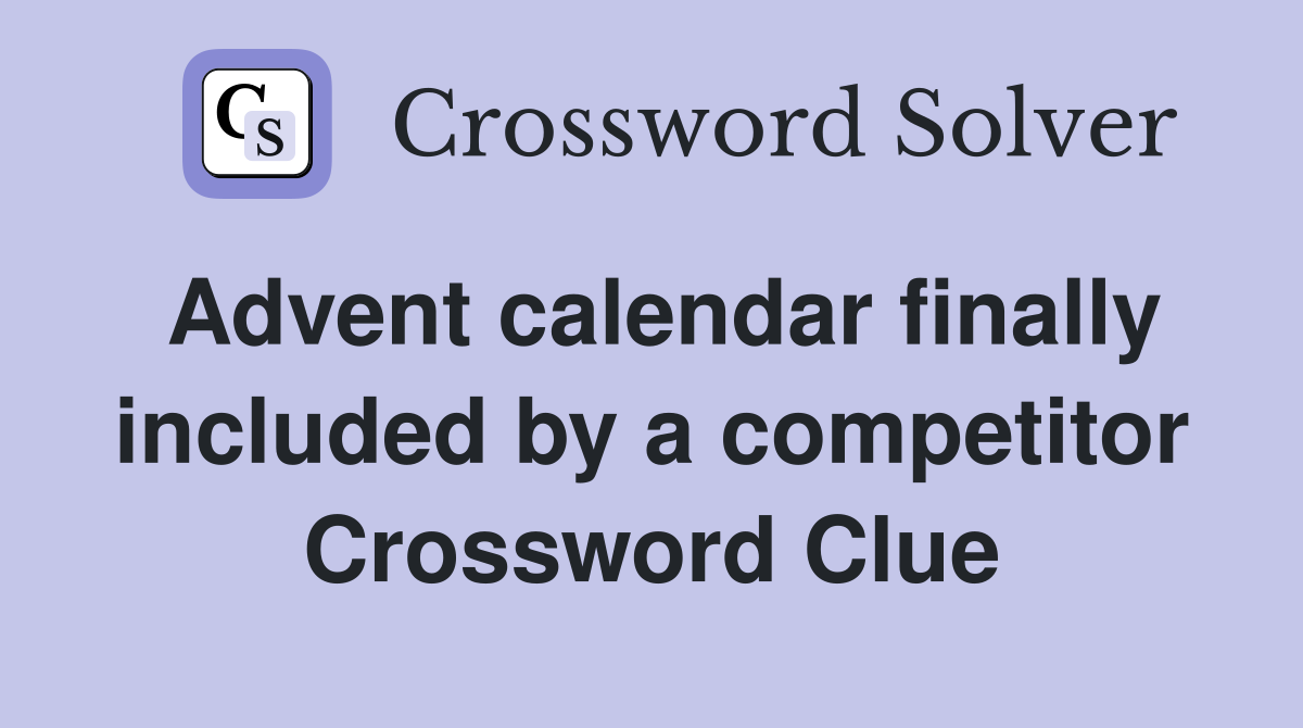 Advent calendar finally included by a competitor Crossword Clue
