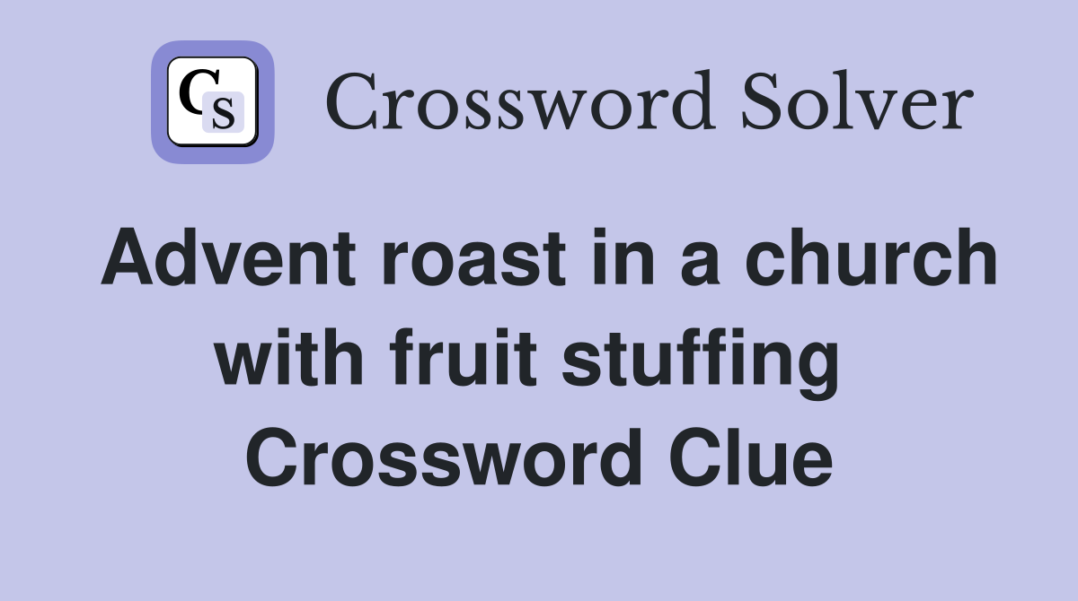 Advent roast in a church with fruit stuffing  Crossword Clue