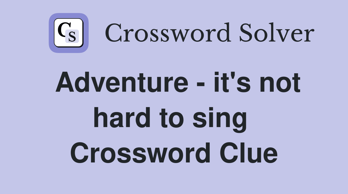 Adventure - it's not hard to sing  Crossword Clue
