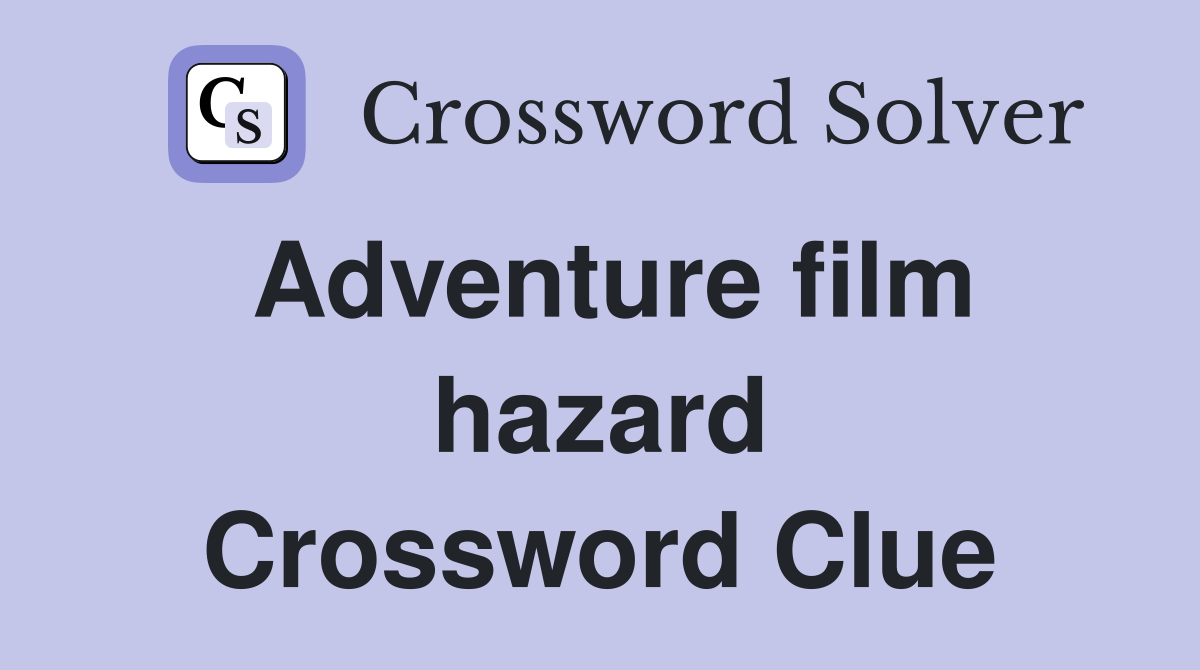 Adventure film hazard Crossword Clue