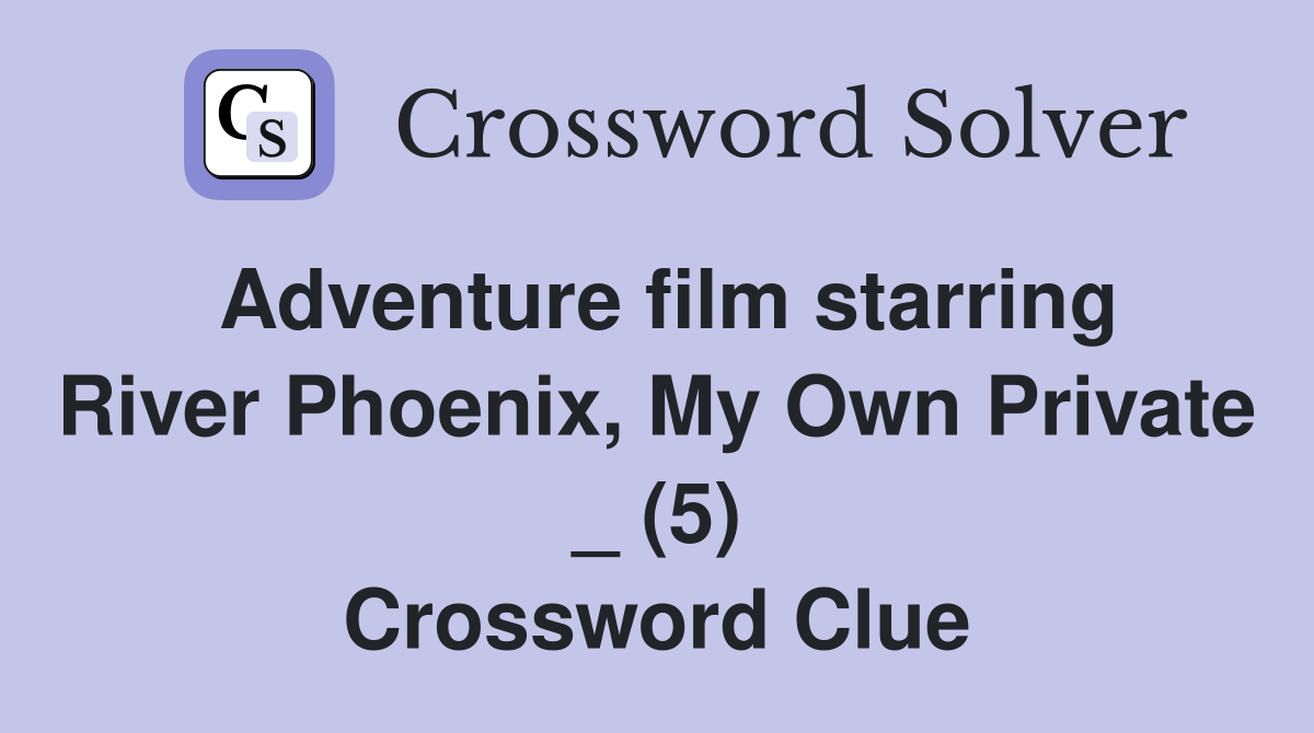 Adventure film starring River Phoenix, My Own Private _ (5) Crossword Clue