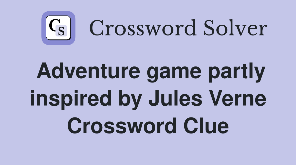 Adventure game partly inspired by Jules Verne Crossword Clue