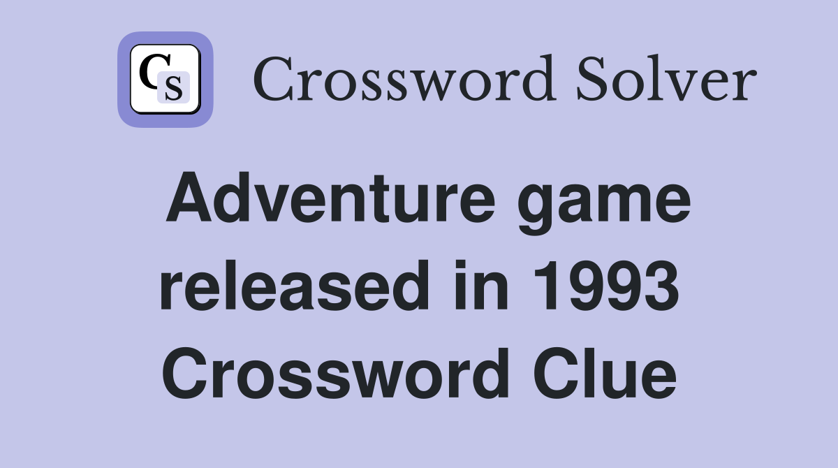 Adventure game released in 1993 Crossword Clue
