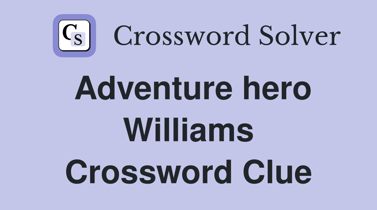 Adventure hero Williams Crossword Clue
