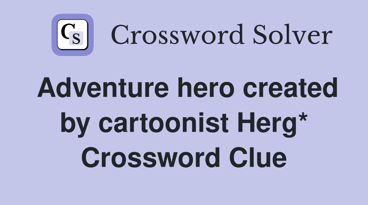 Adventure hero created by cartoonist Herg* Crossword Clue