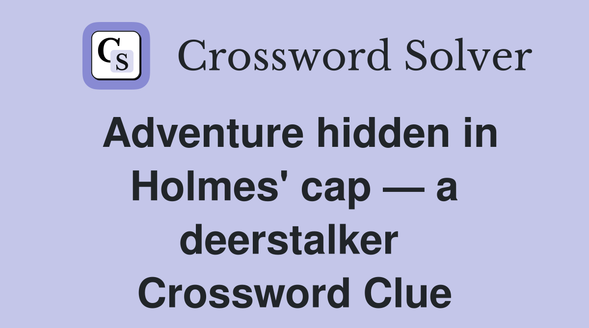 Adventure hidden in Holmes' cap — a deerstalker  Crossword Clue