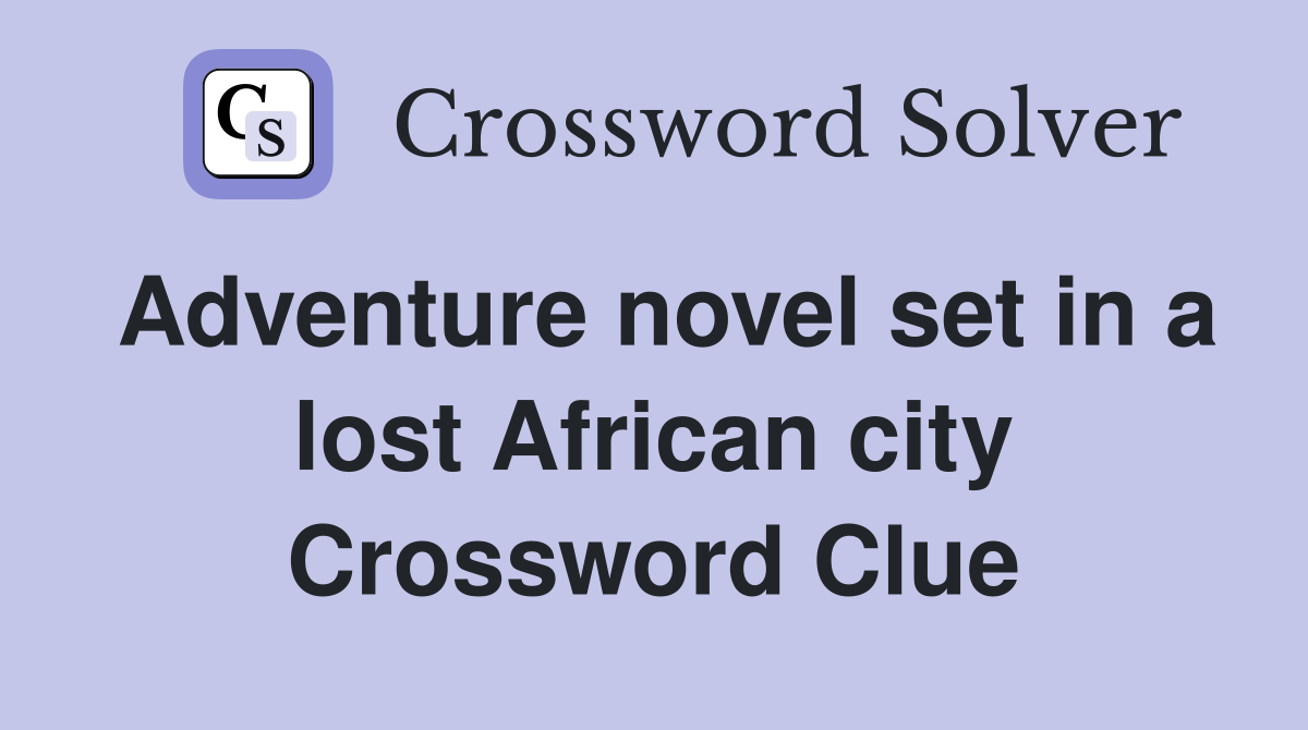 Adventure novel set in a lost African city Crossword Clue