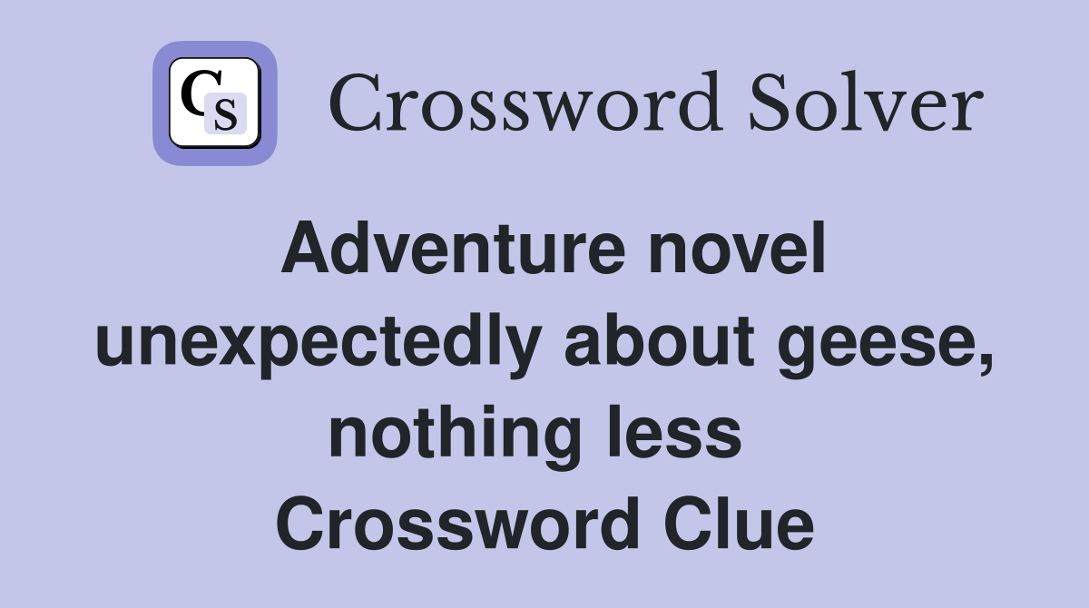 Adventure novel unexpectedly about geese, nothing less  Crossword Clue